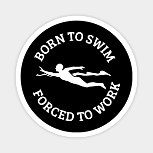 Born To Swim Forced To Work Magnet